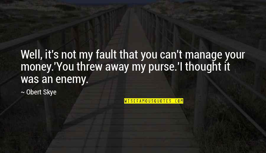 Obert Skye Quotes By Obert Skye: Well, it's not my fault that you can't