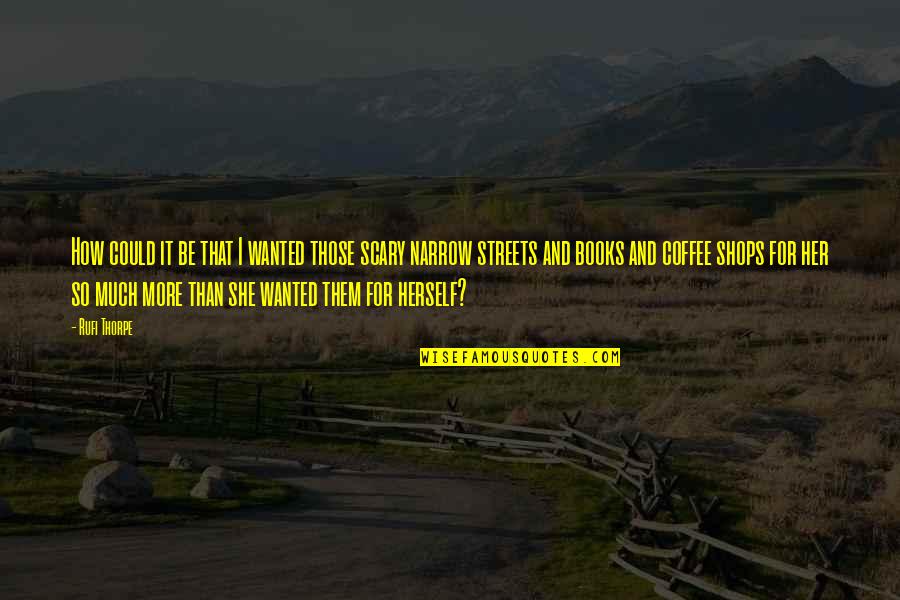 Obert Tanner Quotes By Rufi Thorpe: How could it be that I wanted those Obert Tanner Quotes By Rufi Thorpe: How could it be that I wanted those