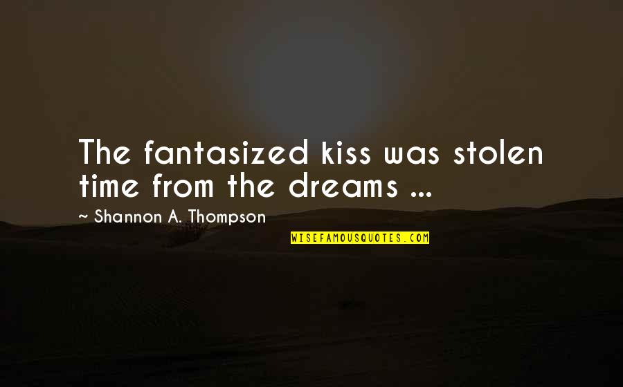 Oberton Jews Quotes By Shannon A. Thompson: The fantasized kiss was stolen time from the