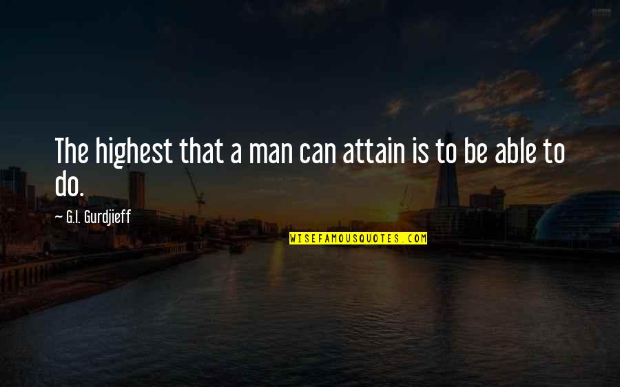 Oberweis Hours Quotes By G.I. Gurdjieff: The highest that a man can attain is