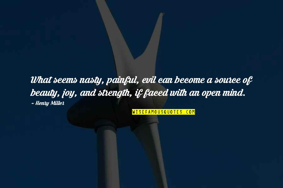 Oberweis Hours Quotes By Henry Miller: What seems nasty, painful, evil can become a