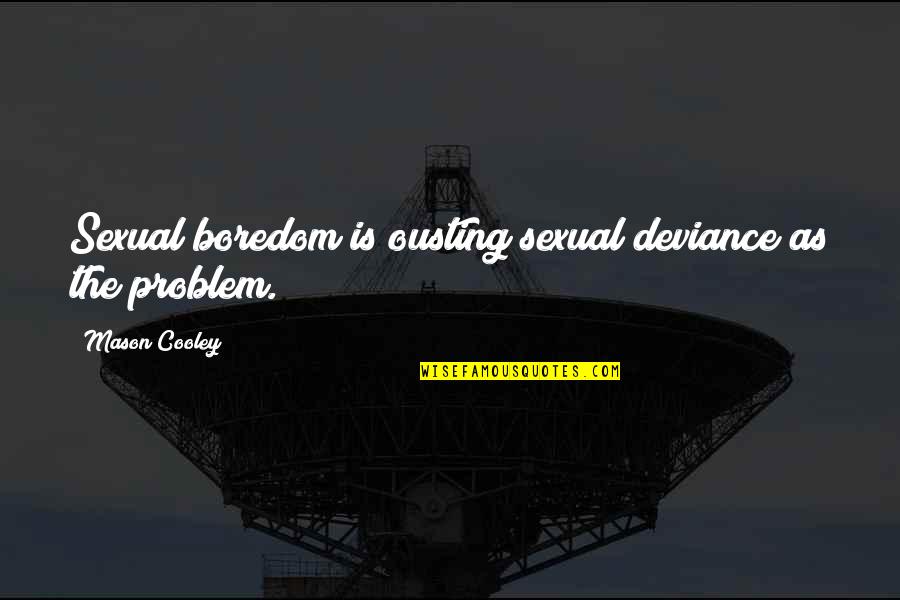 Oberweis Hours Quotes By Mason Cooley: Sexual boredom is ousting sexual deviance as the