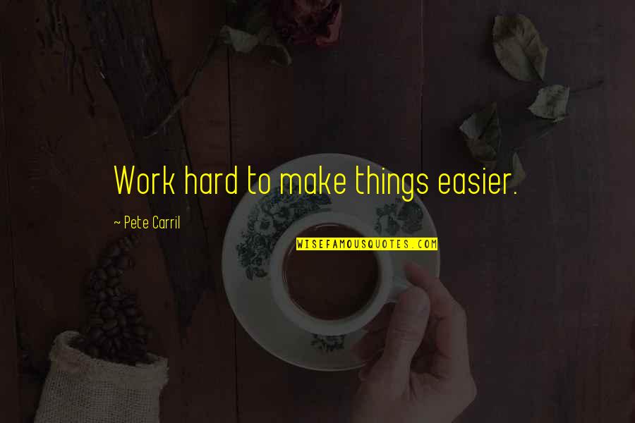 Oberweis Hours Quotes By Pete Carril: Work hard to make things easier.