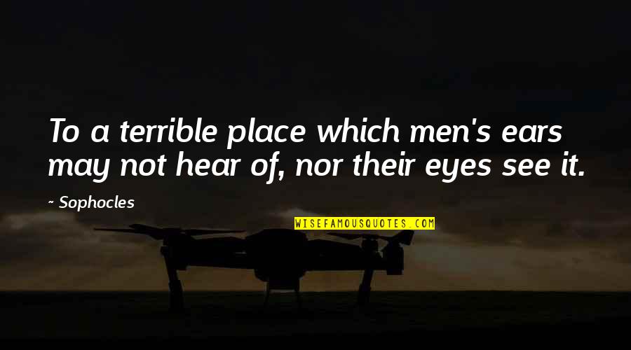 Oberyn And Ellaria Quotes By Sophocles: To a terrible place which men's ears may
