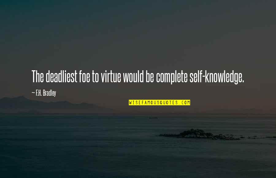 Oberyn Got Quotes By F.H. Bradley: The deadliest foe to virtue would be complete