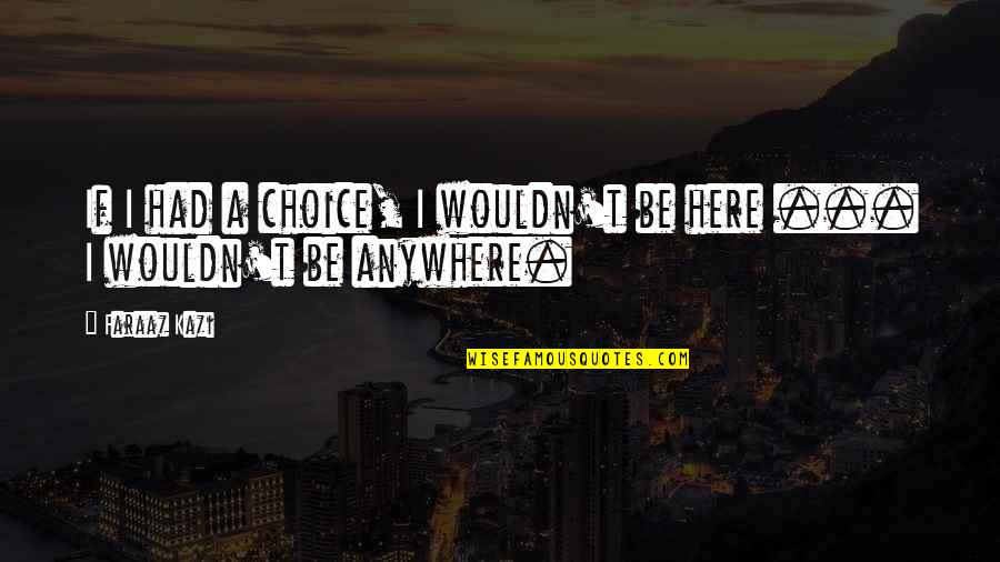 Oberyn Martell Best Quotes By Faraaz Kazi: If I had a choice, I wouldn't be