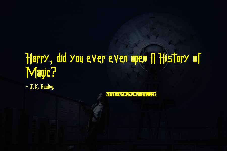 Oberyn Martell Best Quotes By J.K. Rowling: Harry, did you ever even open A History Oberyn Martell Best Quotes By J.K. Rowling: Harry, did you ever even open A History