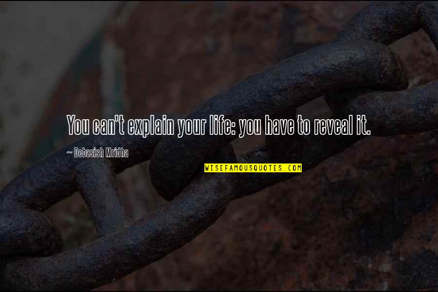Obesas Bonitas Quotes By Debasish Mridha: You can't explain your life: you have to Obesas Bonitas Quotes By Debasish Mridha: You can't explain your life: you have to