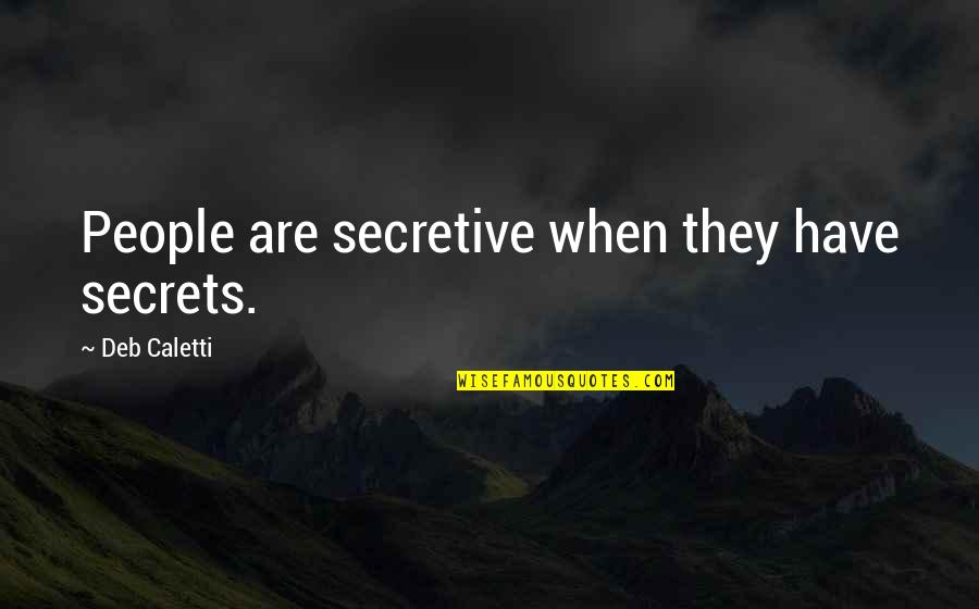 Obesere Asakasa Quotes By Deb Caletti: People are secretive when they have secrets. Obesere Asakasa Quotes By Deb Caletti: People are secretive when they have secrets.