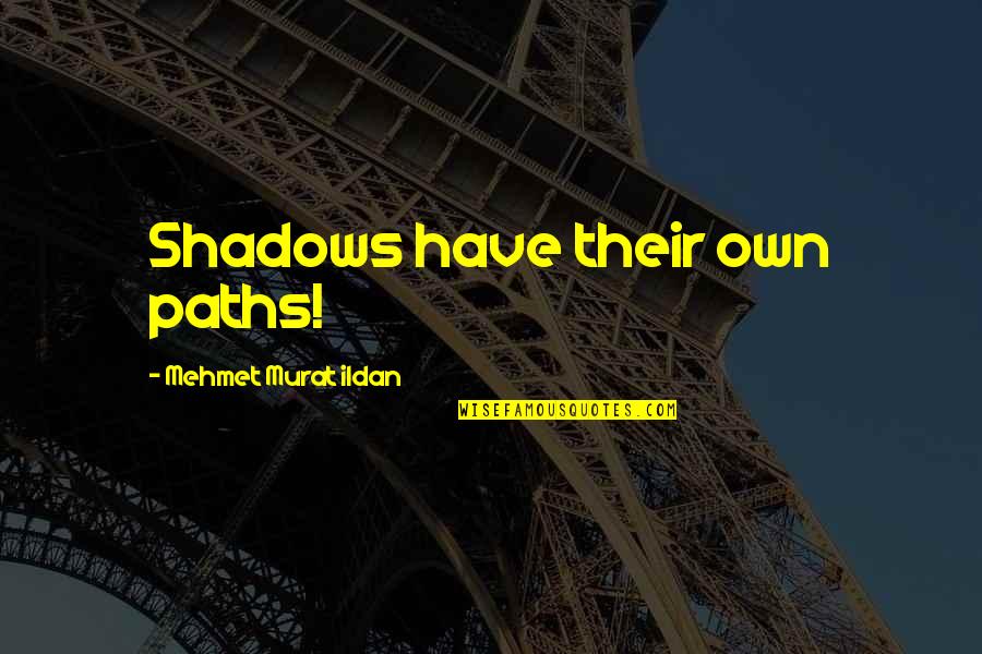 Obesere Asakasa Quotes By Mehmet Murat Ildan: Shadows have their own paths! Obesere Asakasa Quotes By Mehmet Murat Ildan: Shadows have their own paths!