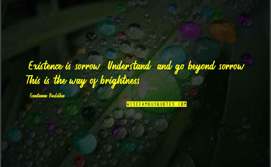 Obesidad Quotes By Gautama Buddha: "Existence is sorrow." Understand, and go beyond sorrow. Obesidad Quotes By Gautama Buddha: "Existence is sorrow." Understand, and go beyond sorrow.