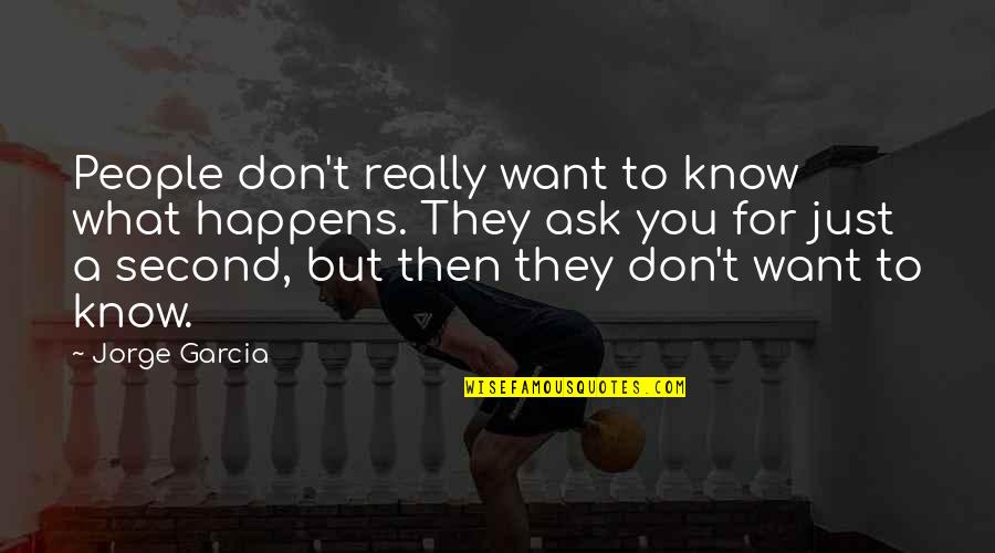 Obesity And Fast Food Quotes By Jorge Garcia: People don't really want to know what happens. Obesity And Fast Food Quotes By Jorge Garcia: People don't really want to know what happens.
