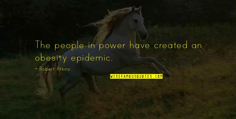 Obesity Epidemic Quotes By Robert Atkins: The people in power have created an obesity