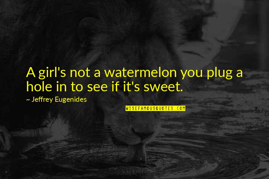 Obesity In Canada Quotes By Jeffrey Eugenides: A girl's not a watermelon you plug a