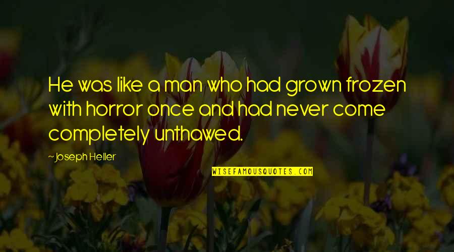 Obesogenic Society Quotes By Joseph Heller: He was like a man who had grown Obesogenic Society Quotes By Joseph Heller: He was like a man who had grown