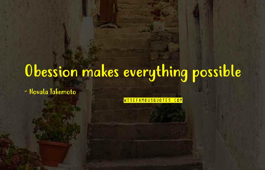 Obession Quotes By Novala Takemoto: Obession makes everything possible