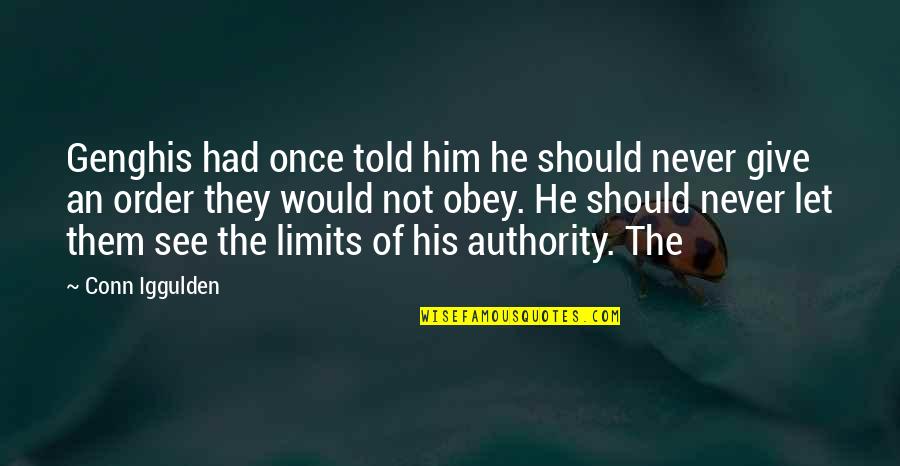 Obey Authority Quotes By Conn Iggulden: Genghis had once told him he should never Obey Authority Quotes By Conn Iggulden: Genghis had once told him he should never