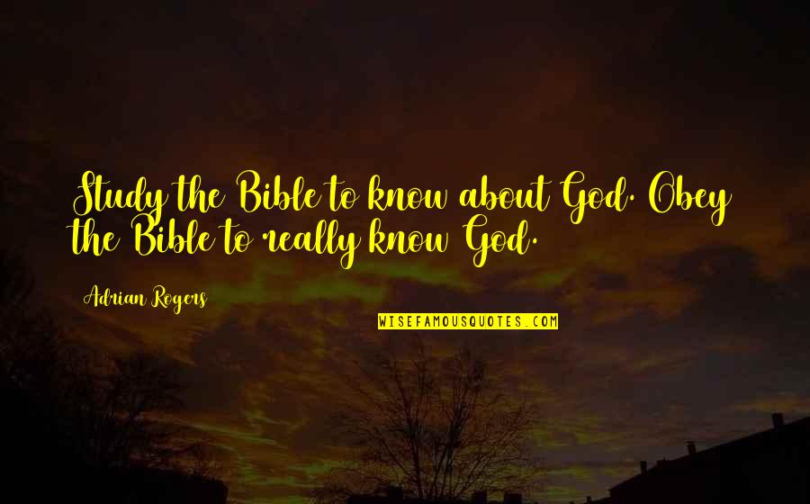 Obey God Quotes By Adrian Rogers: Study the Bible to know about God. Obey