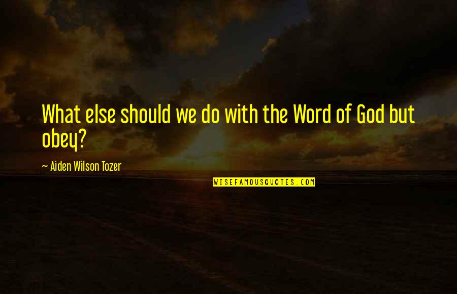 Obey God Quotes By Aiden Wilson Tozer: What else should we do with the Word