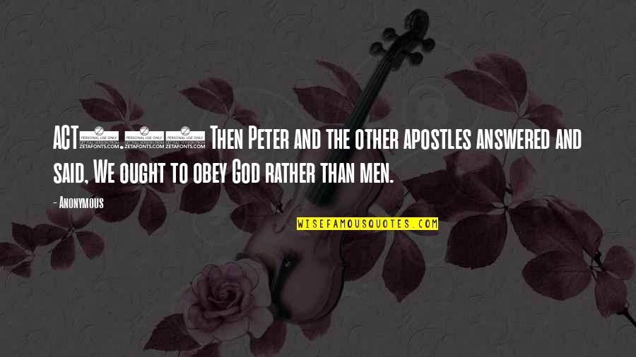 Obey God Quotes By Anonymous: ACT5.29 Then Peter and the other apostles answered