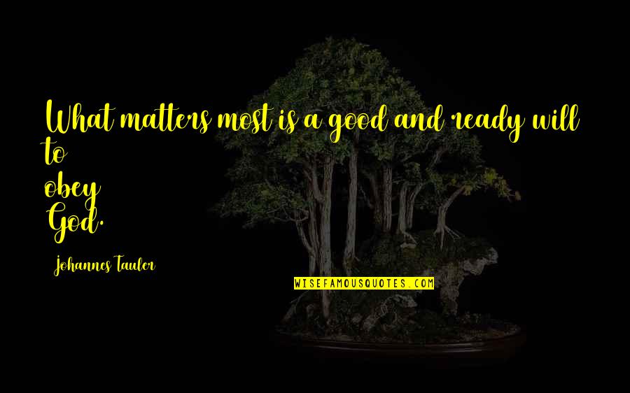 Obey God Quotes By Johannes Tauler: What matters most is a good and ready