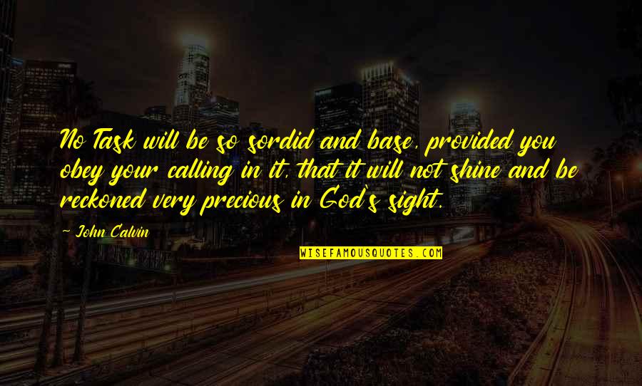 Obey God Quotes By John Calvin: No Task will be so sordid and base,