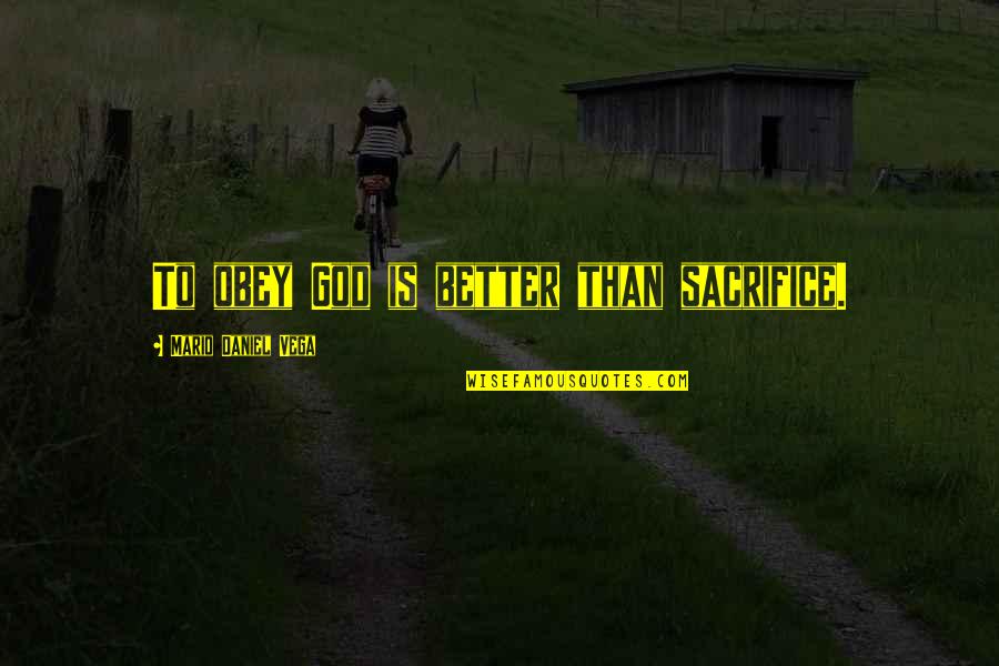 Obey God Quotes By Mario Daniel Vega: To obey God is better than sacrifice.