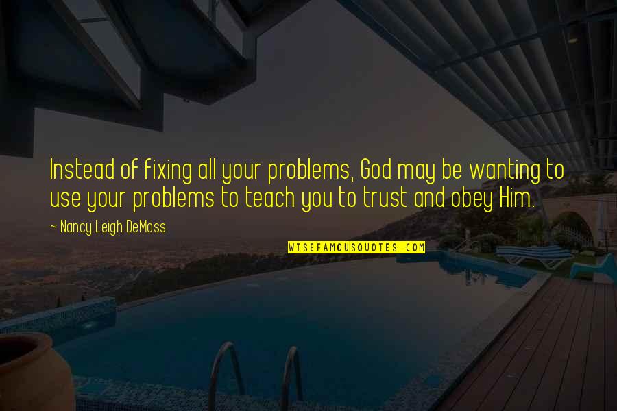 Obey God Quotes By Nancy Leigh DeMoss: Instead of fixing all your problems, God may