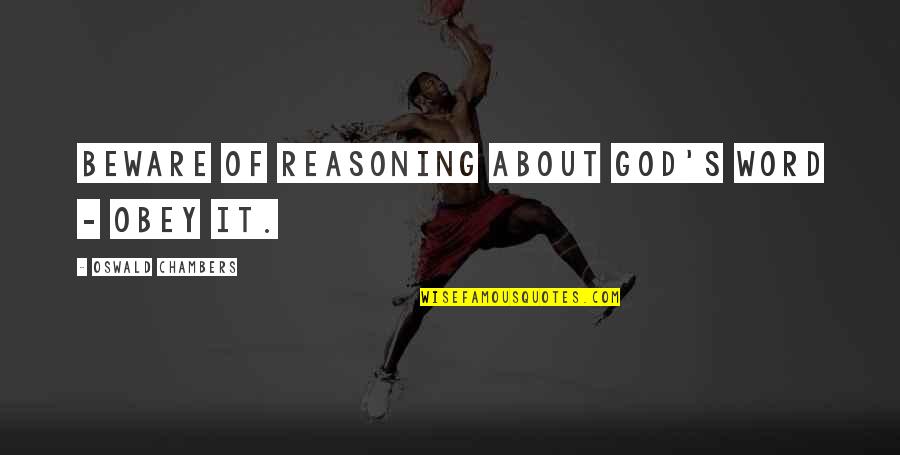 Obey God Quotes By Oswald Chambers: Beware of reasoning about God's Word - obey
