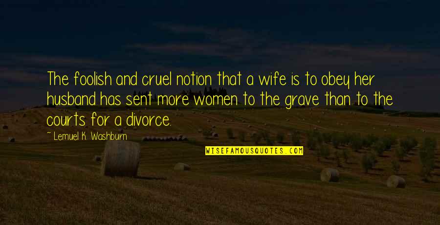 Obey Husband Quotes By Lemuel K. Washburn: The foolish and cruel notion that a wife