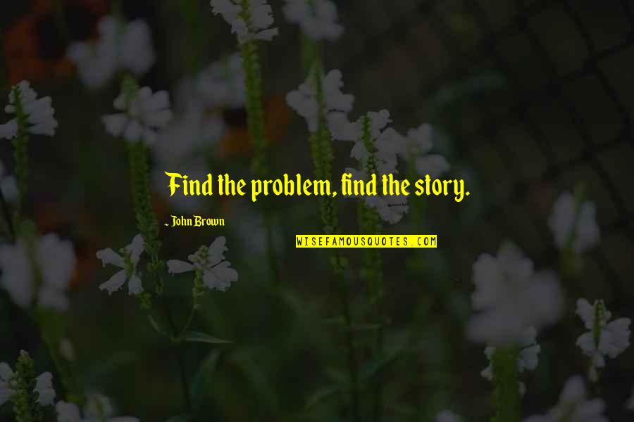 Obey Me Levi Quotes By John Brown: Find the problem, find the story.