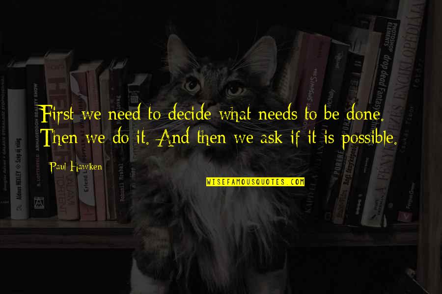 Obey Me Levi Quotes By Paul Hawken: First we need to decide what needs to