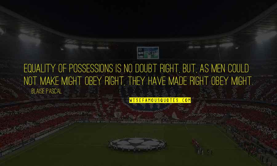 Obey Quotes By Blaise Pascal: Equality of possessions is no doubt right, but,