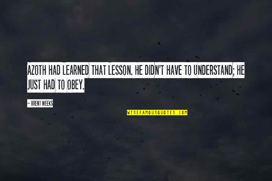 Obey Quotes By Brent Weeks: Azoth had learned that lesson. He didn't have