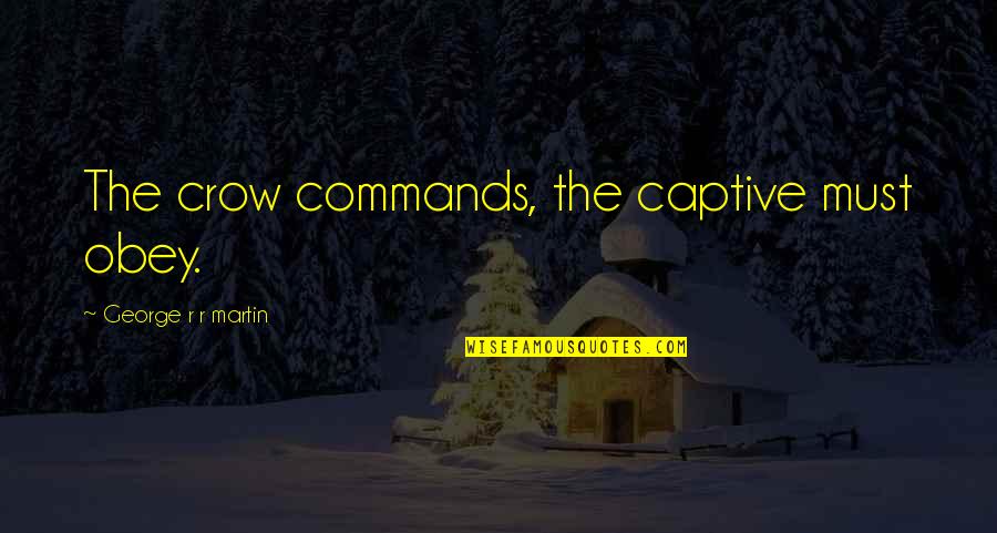 Obey Quotes By George R R Martin: The crow commands, the captive must obey.