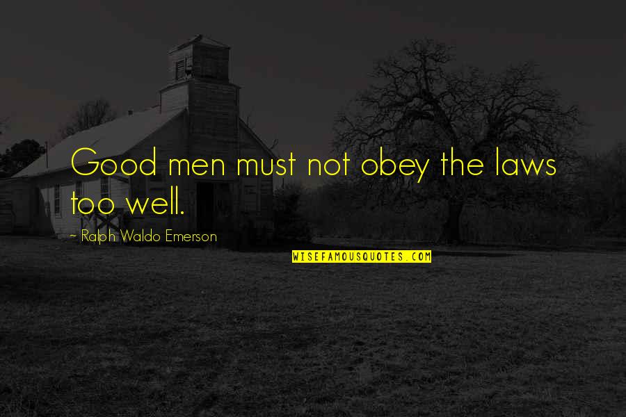 Obey Quotes By Ralph Waldo Emerson: Good men must not obey the laws too