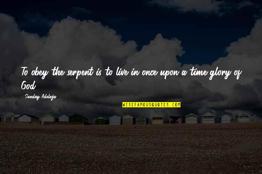 Obey Quotes By Sunday Adelaja: To obey the serpent is to live in