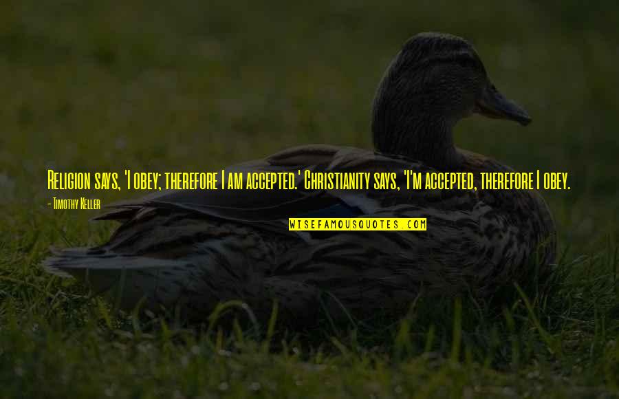Obey Quotes By Timothy Keller: Religion says, 'I obey; therefore I am accepted.'