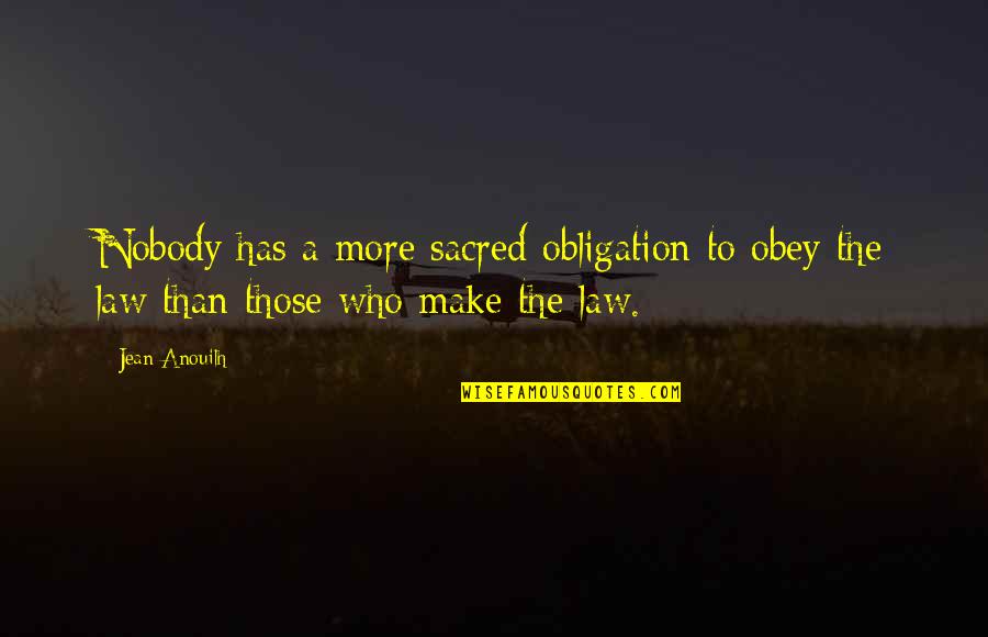 Obey The Law Quotes By Jean Anouilh: Nobody has a more sacred obligation to obey