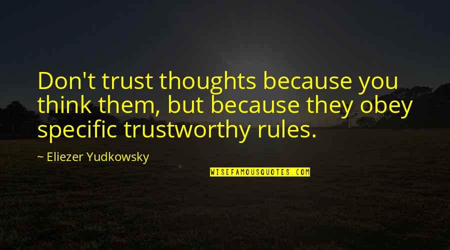 Obey The Rules Quotes By Eliezer Yudkowsky: Don't trust thoughts because you think them, but