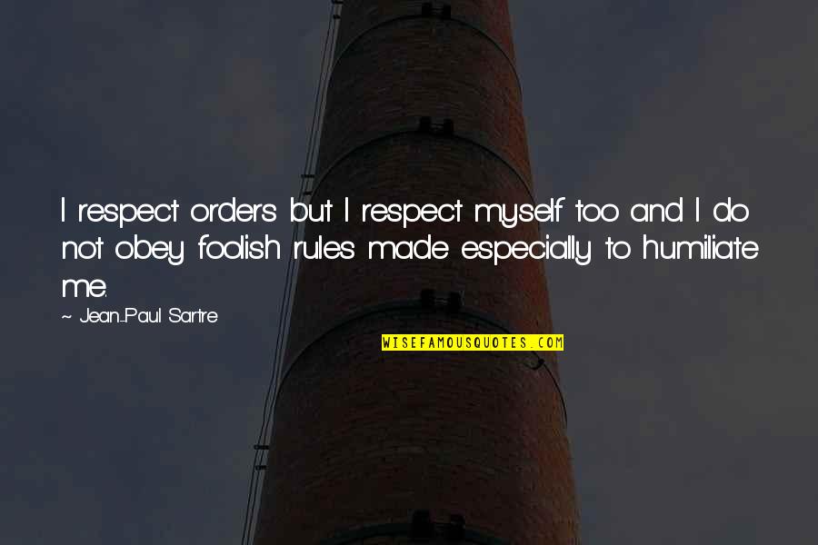 Obey The Rules Quotes By Jean-Paul Sartre: I respect orders but I respect myself too
