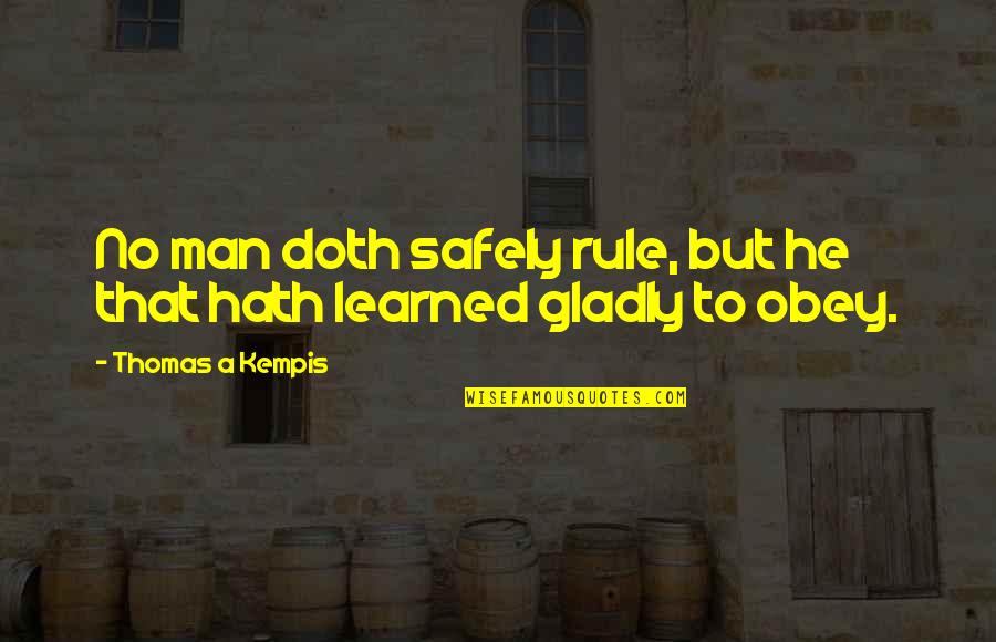 Obey Your Man Quotes By Thomas A Kempis: No man doth safely rule, but he that Obey Your Man Quotes By Thomas A Kempis: No man doth safely rule, but he that