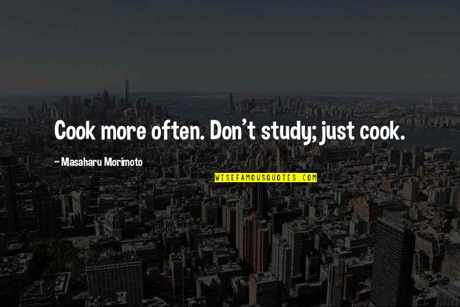 Obey Your Mother Quotes By Masaharu Morimoto: Cook more often. Don't study; just cook.