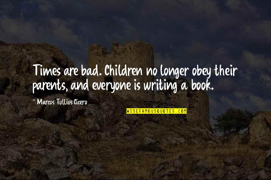 Obey Your Parents Quotes By Marcus Tullius Cicero: Times are bad. Children no longer obey their