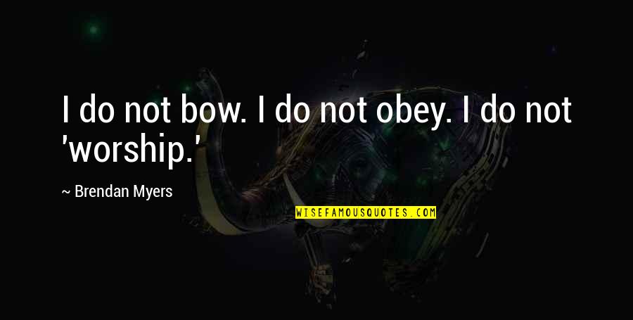 Obey'd Quotes By Brendan Myers: I do not bow. I do not obey.