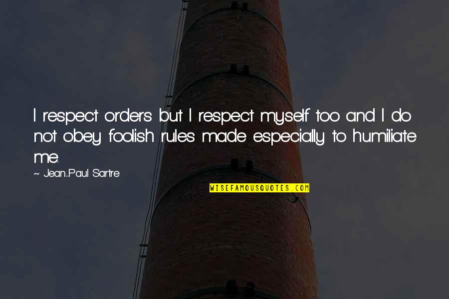 Obey'd Quotes By Jean-Paul Sartre: I respect orders but I respect myself too