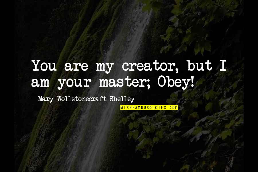 Obey'd Quotes By Mary Wollstonecraft Shelley: You are my creator, but I am your