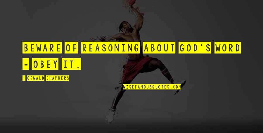 Obey'd Quotes By Oswald Chambers: Beware of reasoning about God's Word - obey