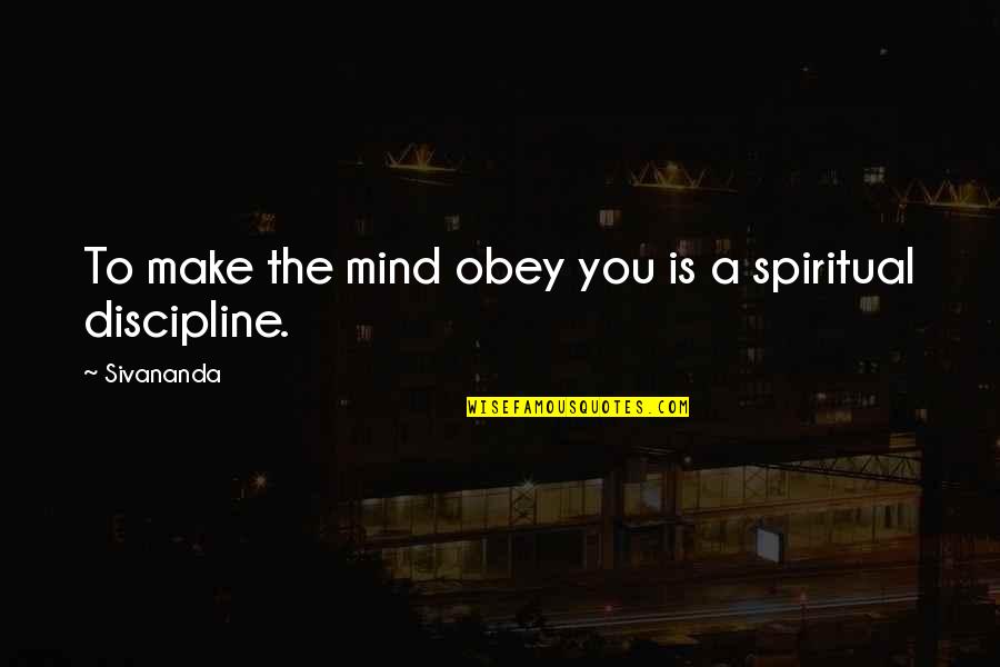 Obey'd Quotes By Sivananda: To make the mind obey you is a