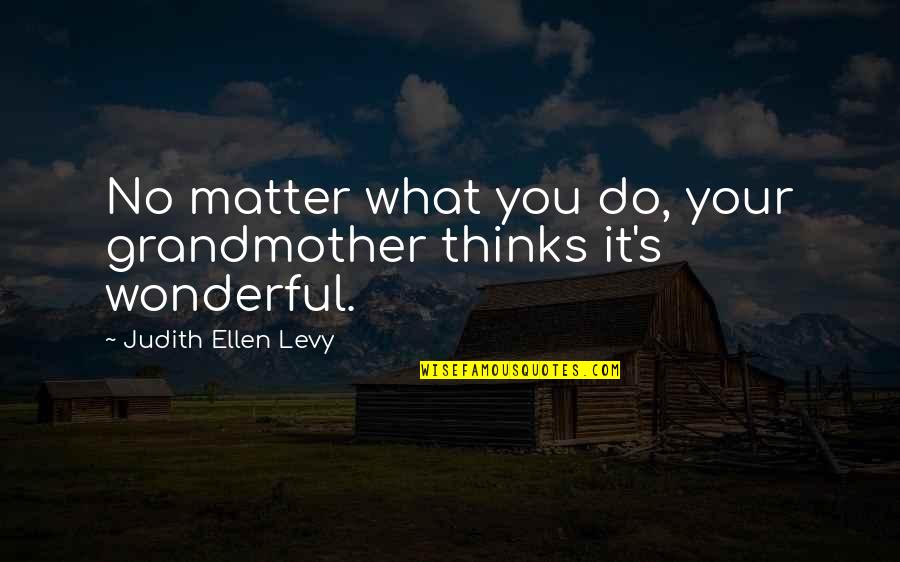 Obeydario Quotes By Judith Ellen Levy: No matter what you do, your grandmother thinks